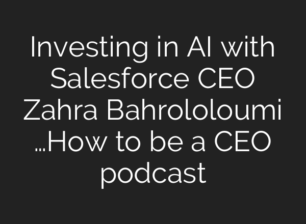 Investing in <b>AI</b> with Salesforce CEO Zahra Bahrololoumi …How to be a CEO podcast