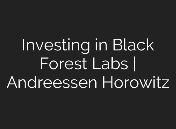Investing in Black Forest Labs | Andreessen Horowitz