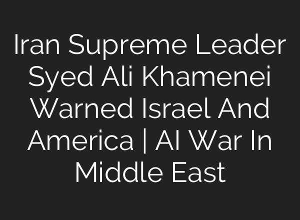 Iran Supreme Leader Syed Ali Khamenei Warned Israel And America | <b>AI</b> War In Middle East