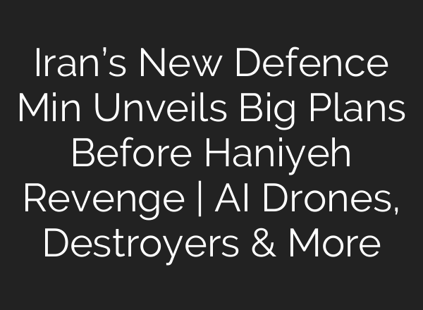 Iran’s New Defence Min Unveils Big Plans Before Haniyeh Revenge | <b>AI</b> Drones, Destroyers & More