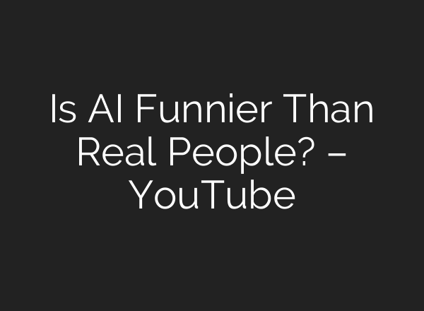 Is <b>AI</b> Funnier Than Real People? – YouTube
