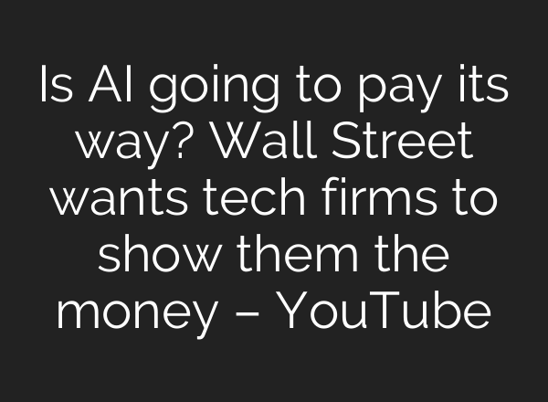 Is <b>AI</b> going to pay its way? Wall Street wants tech firms to show them the money – YouTube