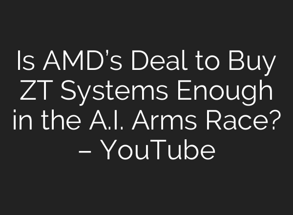 Is AMD’s Deal to Buy ZT Systems Enough in the <b>A.I.</b> Arms Race? – YouTube