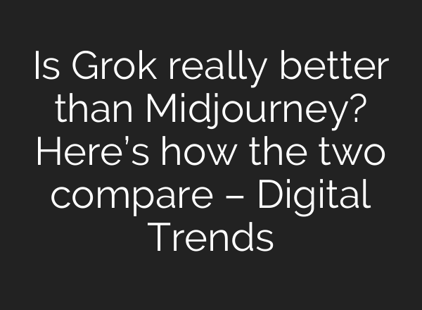 Is Grok really better than Midjourney? Here’s how the two compare – Digital Trends