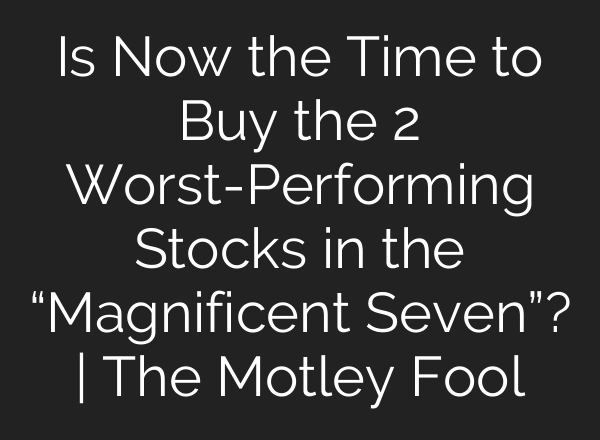 Is Now the Time to Buy the 2 Worst-Performing Stocks in the “Magnificent Seven”? | The Motley Fool