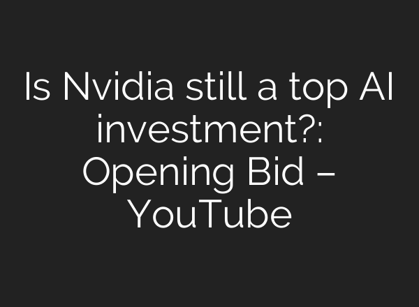 Is Nvidia still a top <b>AI</b> investment?: Opening Bid – YouTube