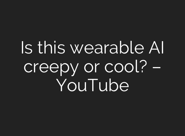 Is this wearable <b>AI</b> creepy or cool? – YouTube