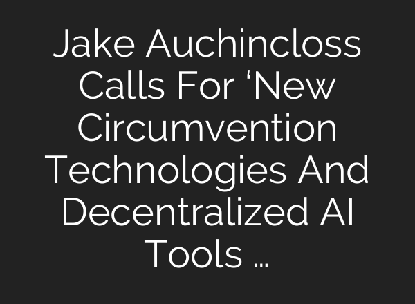 Jake Auchincloss Calls For ‘New Circumvention Technologies And Decentralized <b>AI</b> Tools …