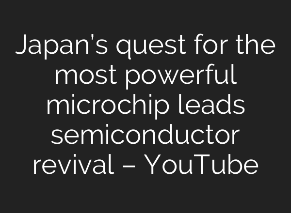 Japan’s quest for the most powerful microchip leads semiconductor revival – YouTube