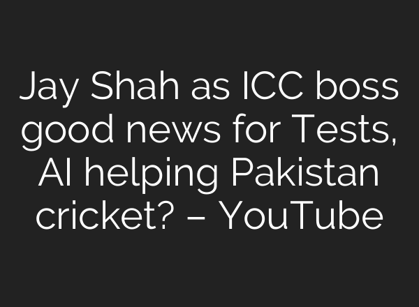 Jay Shah as ICC boss good news for Tests, <b>AI</b> helping Pakistan cricket? – YouTube