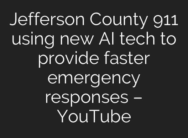 Jefferson County 911 using new <b>AI</b> tech to provide faster emergency responses – YouTube