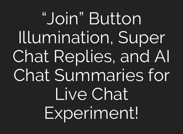 “Join” Button Illumination, Super Chat Replies, and <b>AI</b> Chat Summaries for Live Chat Experiment!