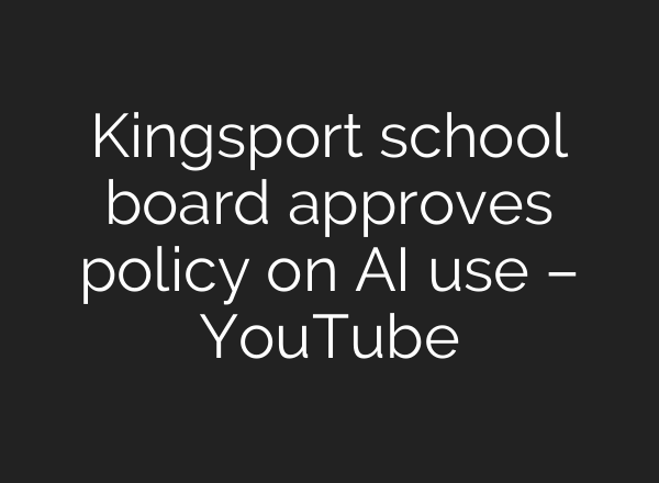 Kingsport school board approves policy on <b>AI</b> use – YouTube
