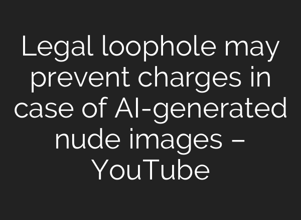 Legal loophole may prevent charges in case of <b>AI</b>-generated nude images – YouTube