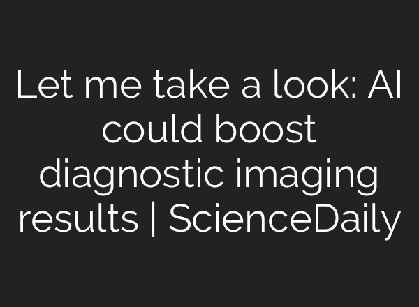 Let me take a look: AI could boost diagnostic imaging results | ScienceDaily