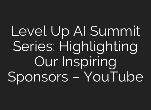 Level Up <b>AI</b> Summit Series: Highlighting Our Inspiring Sponsors – YouTube