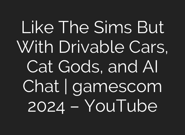 Like The Sims But With Drivable Cars, Cat Gods, and <b>AI</b> Chat | gamescom 2024 – YouTube