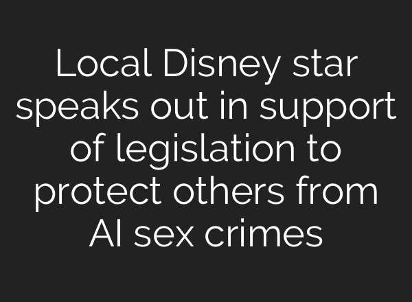Local Disney star speaks out in support of legislation to protect others from <b>AI</b> sex crimes