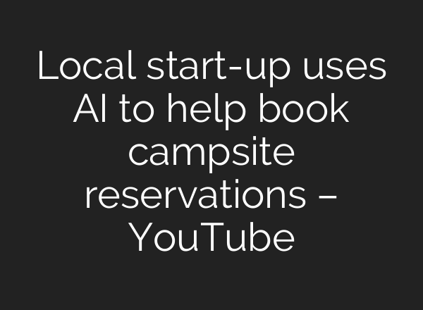 Local start-up uses <b>AI</b> to help book campsite reservations – YouTube