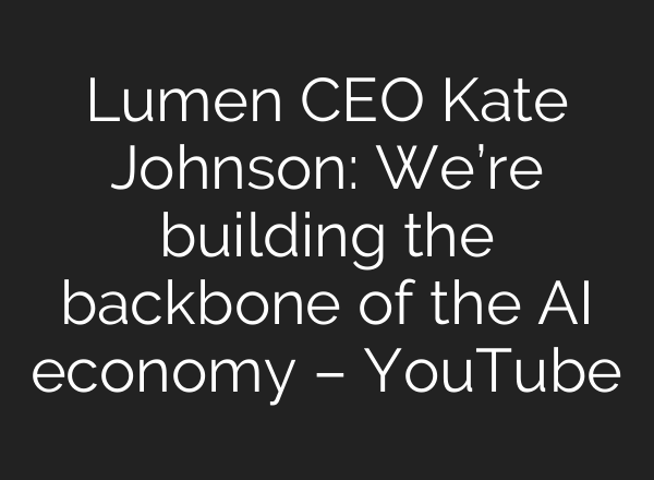 Lumen CEO Kate Johnson: We’re building the backbone of the <b>AI</b> economy – YouTube
