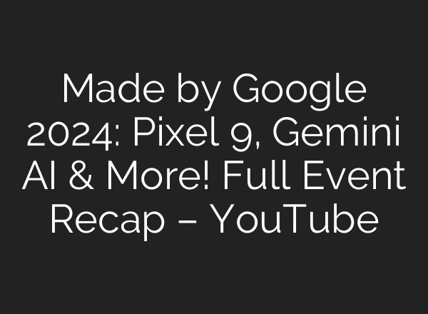 Made by Google 2024: Pixel 9, Gemini <b>AI</b> & More! Full Event Recap – YouTube
