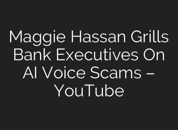Maggie Hassan Grills Bank Executives On <b>AI</b> Voice Scams – YouTube