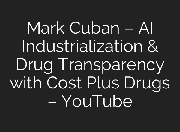 Mark Cuban – <b>AI</b> Industrialization & Drug Transparency with Cost Plus Drugs – YouTube