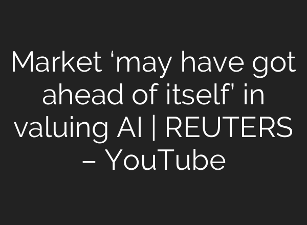 Market ‘may have got ahead of itself’ in valuing <b>AI</b> | REUTERS – YouTube