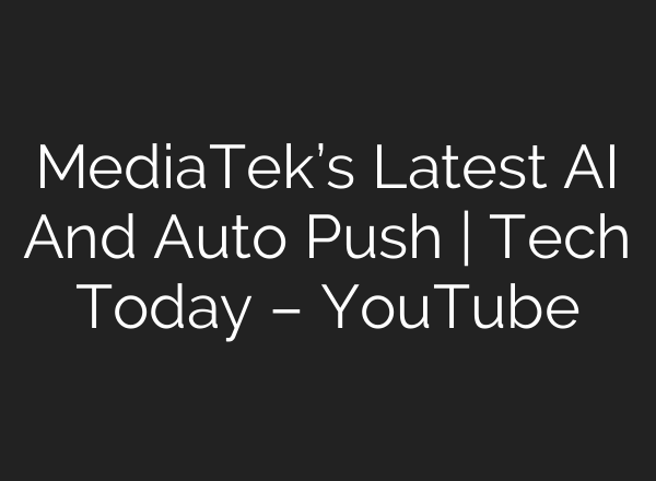 MediaTek’s Latest <b>AI</b> And Auto Push | Tech Today – YouTube