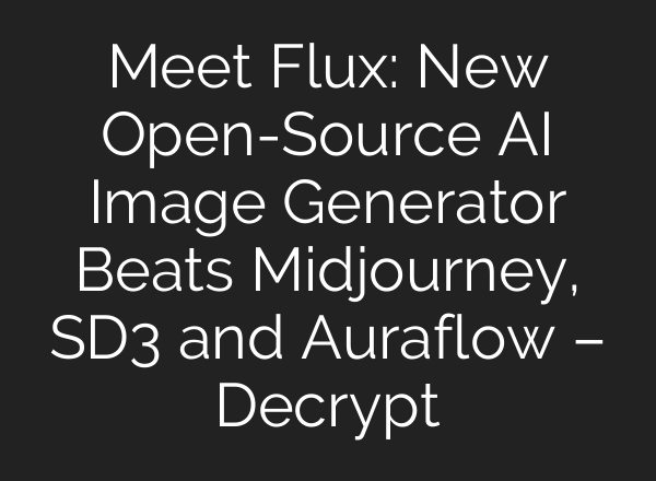 Meet Flux: New Open-Source AI Image Generator Beats <b>Midjourney</b>, SD3 and Auraflow – Decrypt