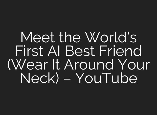Meet the World’s First <b>AI</b> Best Friend (Wear It Around Your Neck) – YouTube