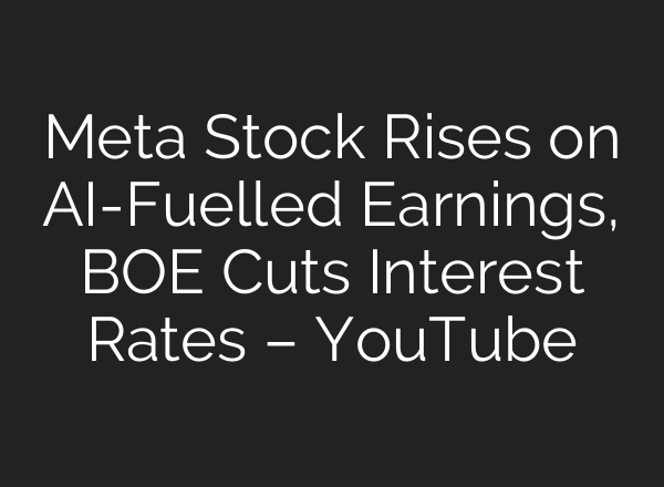 Meta Stock Rises on <b>AI</b>-Fuelled Earnings, BOE Cuts Interest Rates – YouTube