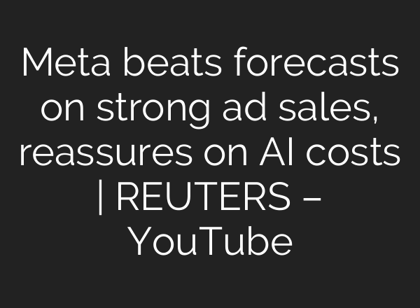 Meta beats forecasts on strong ad sales, reassures on <b>AI</b> costs | REUTERS – YouTube