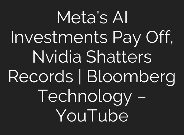 Meta’s <b>AI</b> Investments Pay Off, Nvidia Shatters Records | Bloomberg Technology – YouTube