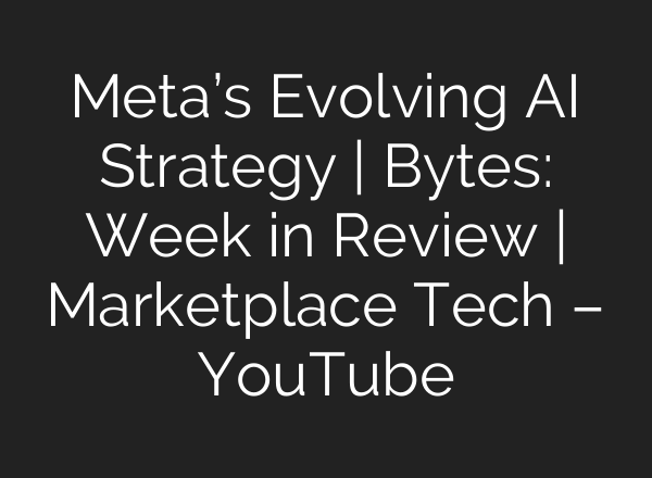 Meta’s Evolving <b>AI</b> Strategy | Bytes: Week in Review | Marketplace Tech – YouTube