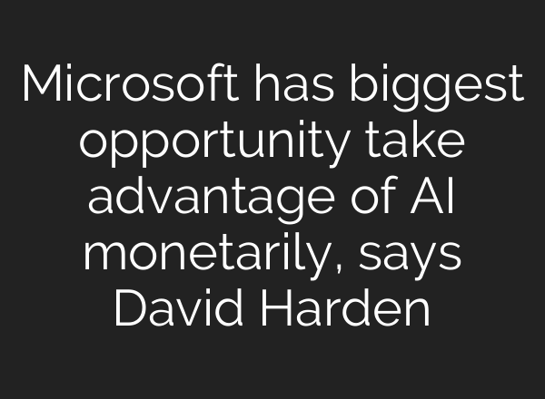 Microsoft has biggest opportunity take advantage of <b>AI</b> monetarily, says David Harden