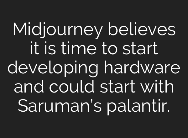<b>Midjourney</b> believes it is time to start developing hardware and could start with Saruman’s palantir.