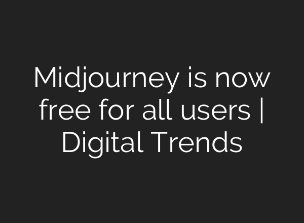 <b>Midjourney</b> is now free for all users | Digital Trends