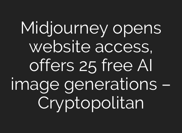 <b>Midjourney</b> opens website access, offers 25 free AI image generations – Cryptopolitan