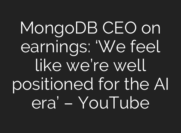 MongoDB CEO on earnings: ‘We feel like we’re well positioned for the <b>AI</b> era’ – YouTube
