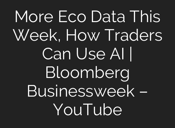 More Eco Data This Week, How Traders Can Use <b>AI</b> | Bloomberg Businessweek – YouTube