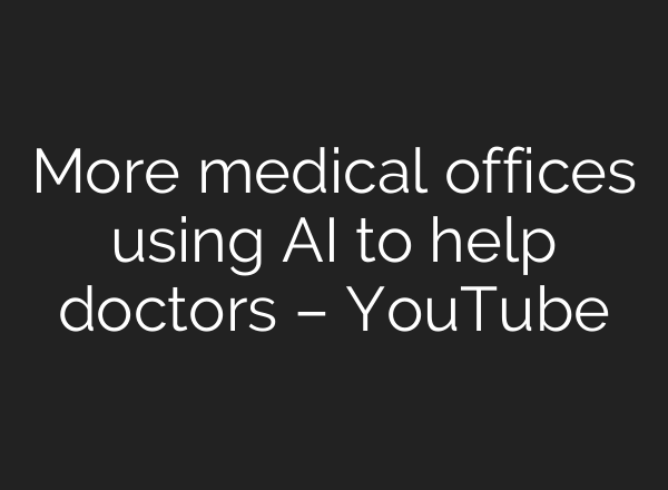 More medical offices using <b>AI</b> to help doctors – YouTube