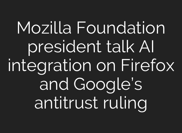 Mozilla Foundation president talk <b>AI</b> integration on Firefox and Google’s antitrust ruling