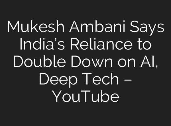 Mukesh Ambani Says India’s Reliance to Double Down on <b>AI</b>, Deep Tech – YouTube