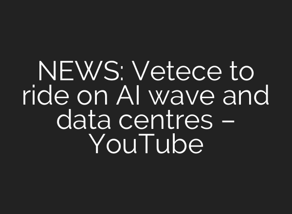 NEWS: Vetece to ride on <b>AI</b> wave and data centres – YouTube