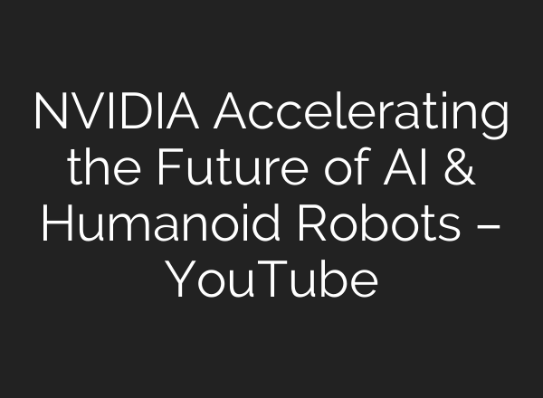 NVIDIA Accelerating the Future of <b>AI</b> & Humanoid Robots – YouTube