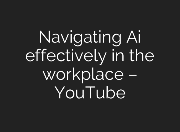 Navigating <b>Ai</b> effectively in the workplace – YouTube