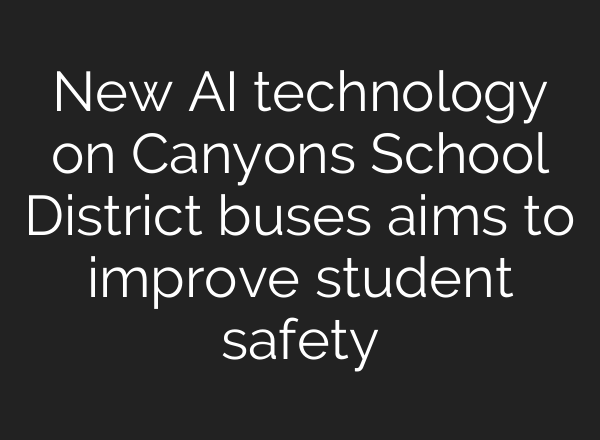 New <b>AI</b> technology on Canyons School District buses aims to improve student safety