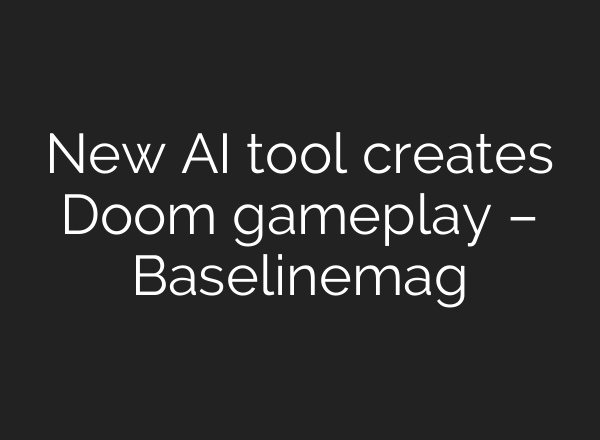 New AI tool creates Doom gameplay – Baselinemag