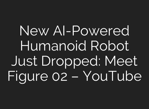 New <b>AI</b>-Powered Humanoid Robot Just Dropped: Meet Figure 02 – YouTube